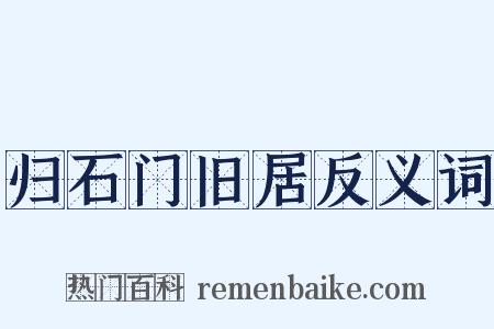 归石门旧居反义词是什么意思的图片